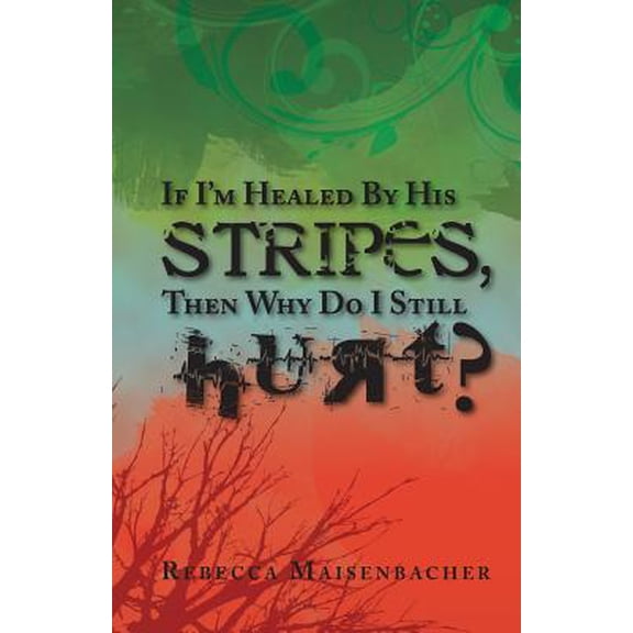If I'm Healed by His Stripes, Then Why Do I Still Hurt? (Paperback)