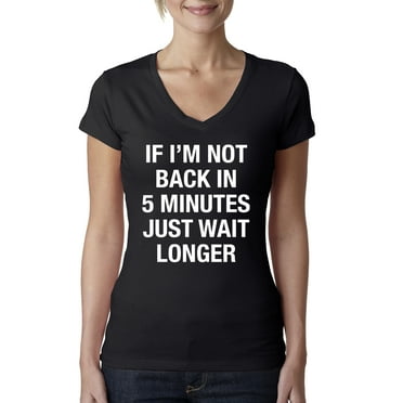 If I'm Not Back in 5 Minutes Just Wait Longer | Womens Humor Slim Fit Junior V-Neck Tee, Black, Small
