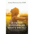 thumbnail image 1 of Pre-Owned If I'm Not Hypothyroid, What's Wrong?: The Multidimensional Approach to Getting Your Energy Back (Paperback) 1982275782 9781982275785, 1 of 1