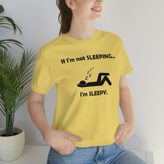 If I'm Not Sleeping Sleepy Shirt - Funny Cute Graphic Tee - Nap Sleep Shirt
