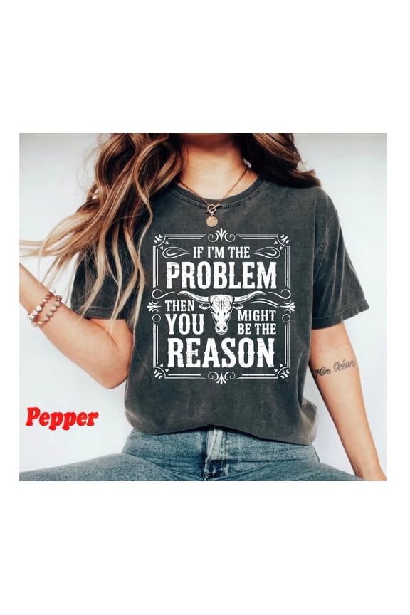 If I'm The Problem Then You Might Be The Reason Shirt, Western Sweatshirt, Retro T-shirt, Country Music Shirt, Concert Shirt, Aesthetic Tee