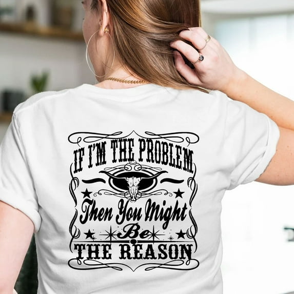 If I’m The Problem Then You Might Be The Reason T-Shirt — Bold Unisex Graphic Tee with Attitude