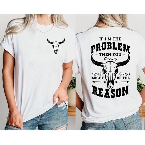 If I'm The Problem Then You Might Be The Reason Unisex Shirt, Sizes S-5XL - Gategoo
