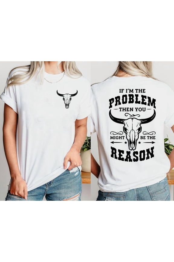 If I'm The Problem Then You Might Be The Reason Unisex Shirt, Sizes S-5XL - Gategoo