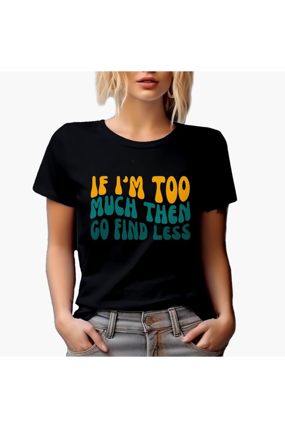 If I'm Too Much Then Go Find Less, Funny & Sarcastic Quote, Groovy Retro Wavy Text Merch Gift, Black T-Shirt, Small