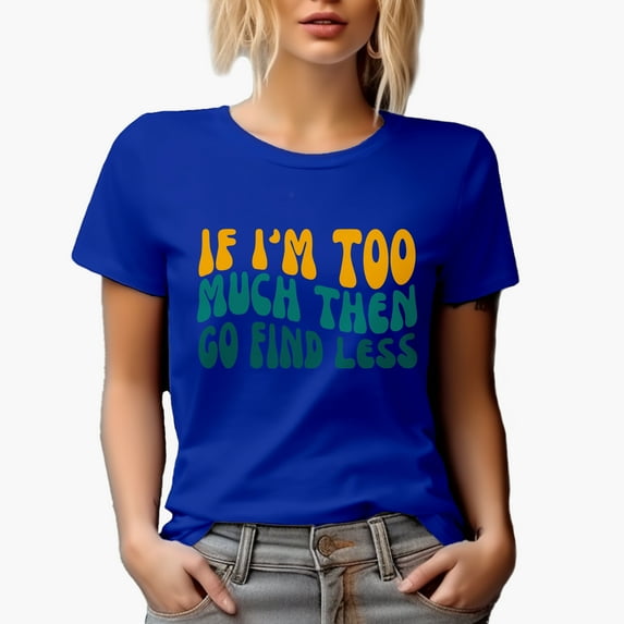If I'm Too Much Then Go Find Less, Funny & Sarcastic Quote, Groovy Retro Wavy Text Merch Gift, Royal Blue T-Shirt, 3XL