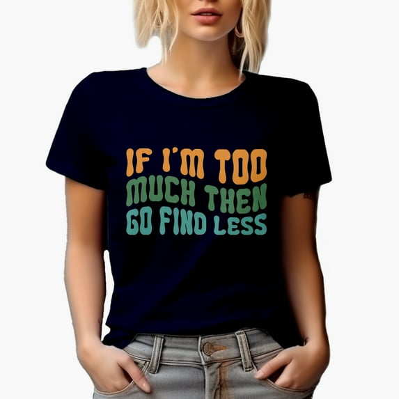 If I'm Too Much Then Go Find Less, Humorous Sarcastic Quote, Groovy Retro Wavy Text Merch Gift, Navy Blue T-Shirt, Large