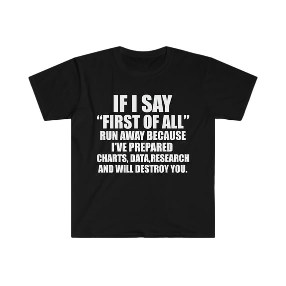 If I say First of All Run Unisex T-shirt S-3XL Debate team Debater