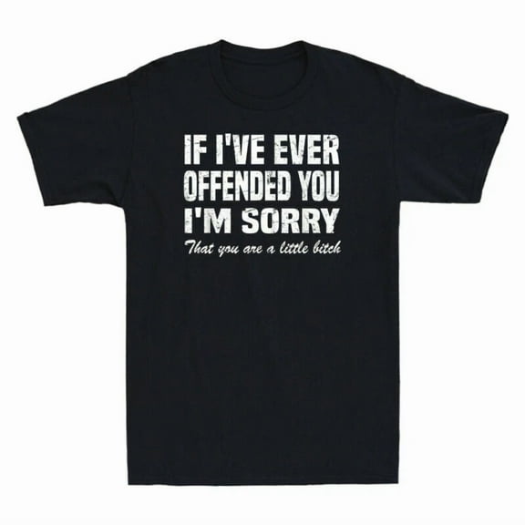 If I've Ever Offended You I'm Sorry That You're A Little Unisex T-Shirt