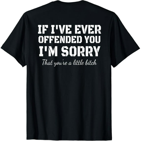 If I've Ever Offended You I'm Sorry That You're | On Back T-Shirt