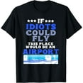 thumbnail image 1 of If Idiots Could Fly This Place Would Be An Airport T-Shirt, 1 of 3
