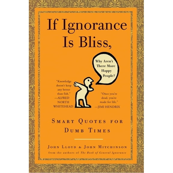 If Ignorance Is Bliss, Why Aren't There More Happy People?: Smart Quotes for Dumb Times, (Hardcover)