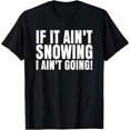 thumbnail image 1 of If It Ain't Snowing I Ain't Going! Funny Saying Humor Quote T-Shirt, 1 of 6