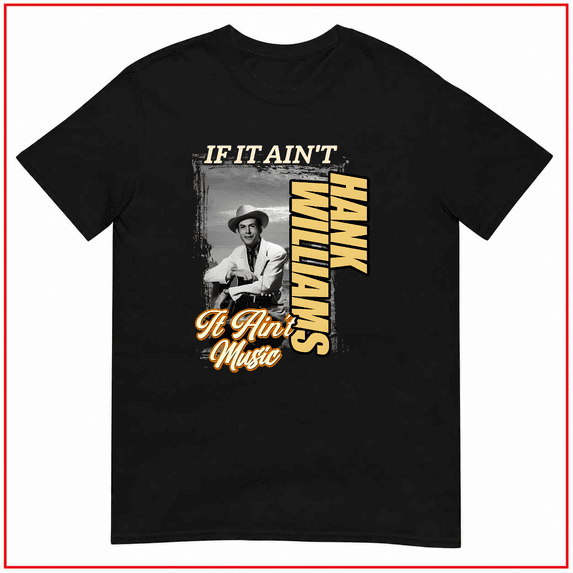 If It Aint Hank Williams It Aint Music Country Unisex T Shirt Top V80291 Size S- 5XL