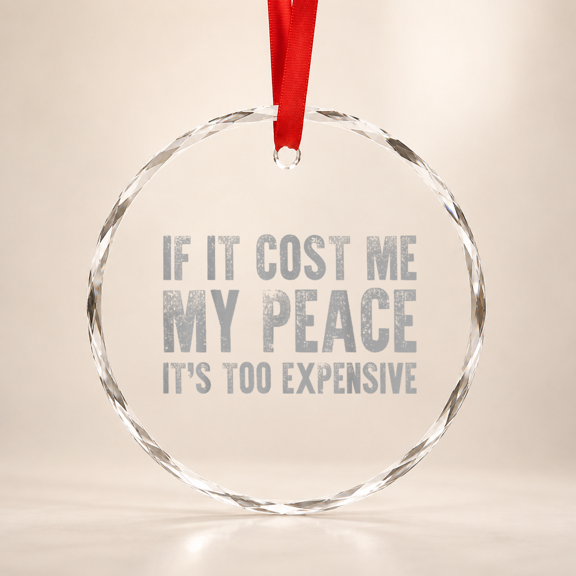 If It Cost Me My Peace It's Too Expensive Distressed Glass Ornament
