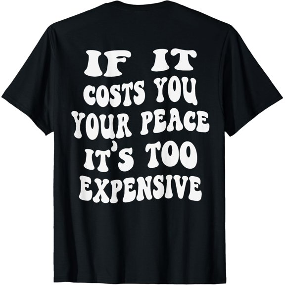 If It Costs Your Peace It's Too Expensive Quote T-Shirt