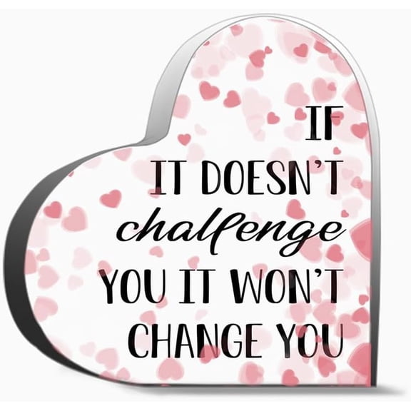 If It Doesn T Challenge You It Won T Change You 4 x 4 inches Unique Acrylic Heart Shaped Plaque, Desk Decoration for Christmas Wedding