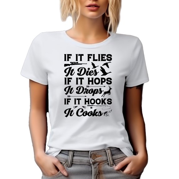 If It Flies, It Dies, If It Hops, It Drops, If It Hooks, It Cooks, Hunting Enthusiast Quote, White T-Shirt, Large