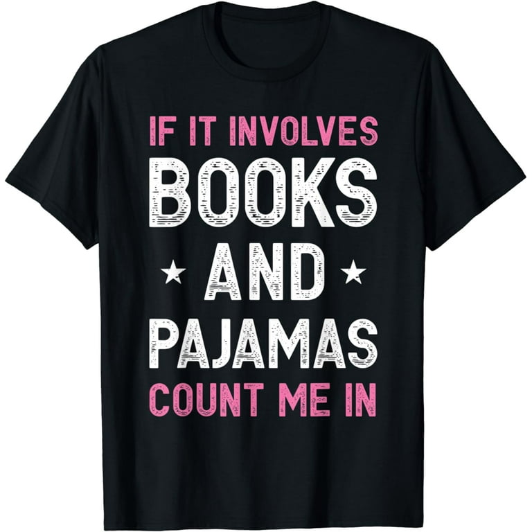 If It Involves Books And Pajamas Count Me In Funny Read Tee If It Involves Books And Pajamas Count Me In Funny Read Tee