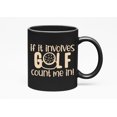 thumbnail image 1 of If It Involves Golf, Count Me In Quote with a Ball, Golf Player, Golfing or Golfer, Black 11oz Ceramic Mug, 1 of 5