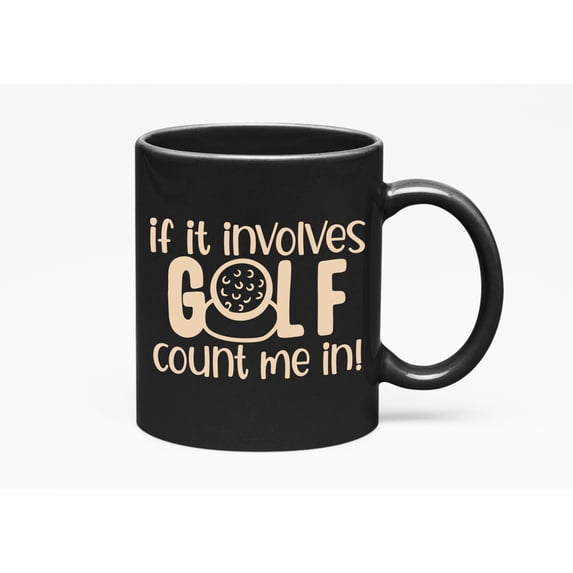 If It Involves Golf, Count Me In Quote with a Ball, Golf Player, Golfing or Golfer, Black 11oz Ceramic Mug
