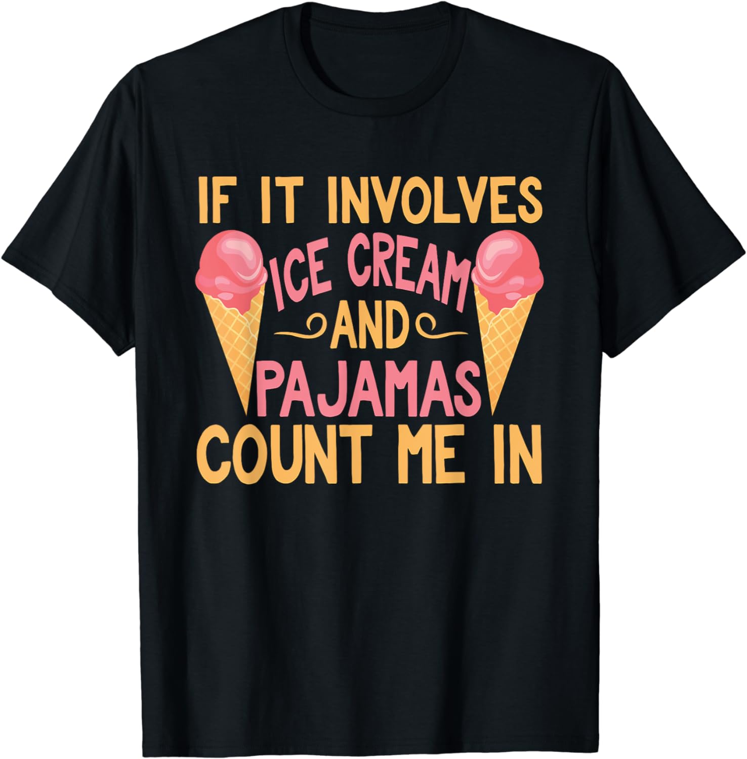 If It Involves Ice Cream And Pajamas Count Me In T-Shirt T-Shirt ...