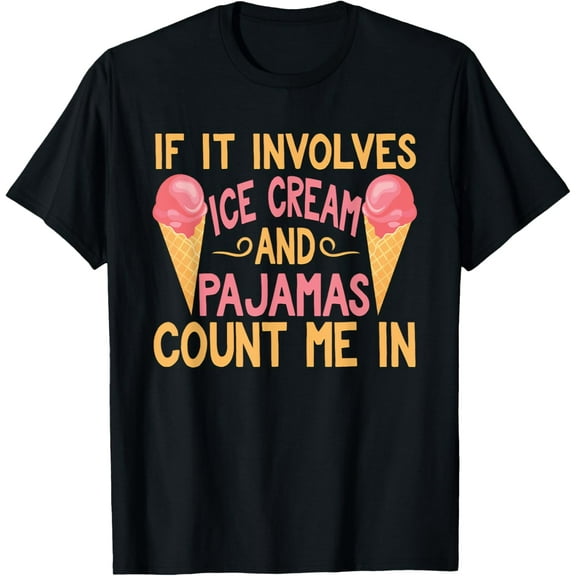 If It Involves Ice Cream And Pajamas Count Me In T-Shirt T-Shirt