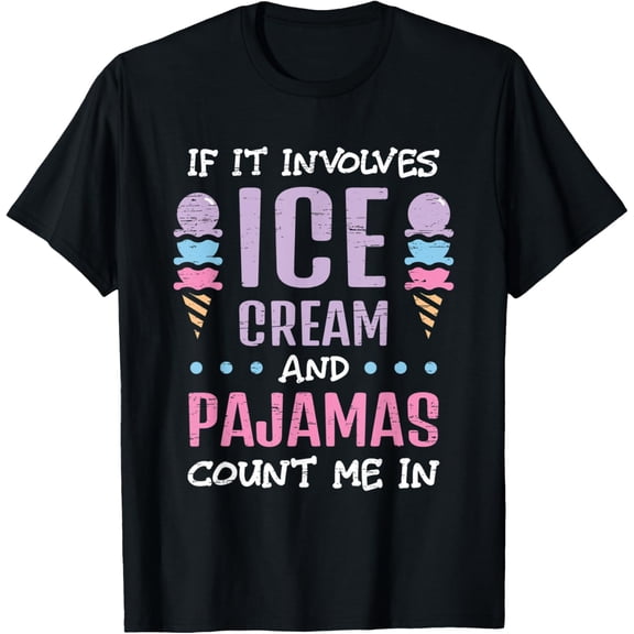 If It Involves Ice Cream And Pajamas Count Me In T-Shirt