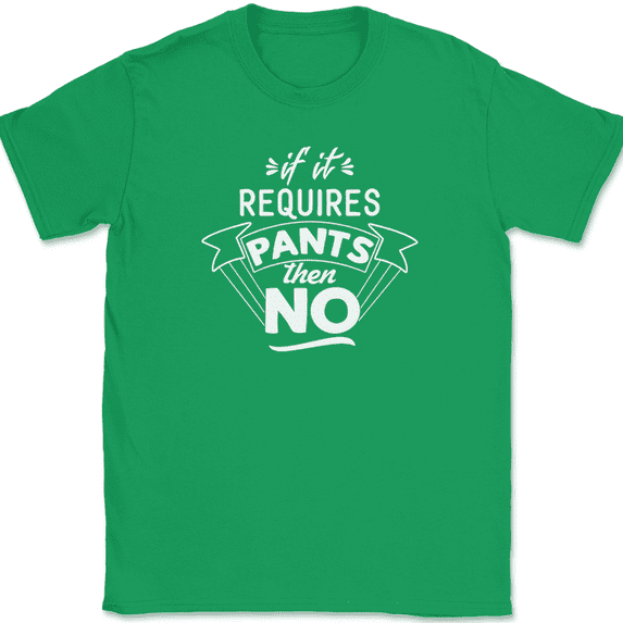 If It Requires Pants Then No T-Shirt Funny Comfy Humor Text Tee - Green, M