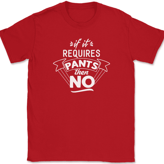 If It Requires Pants Then No T-Shirt Funny Comfy Humor Text Tee - Red, XL