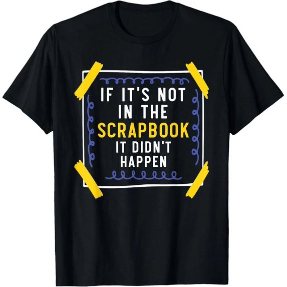 If It'S Not In The Scrapbook It Didn'T Happen Scrap Booking T-Shirt Unisex S-5XL Hot Trending Shirt, Vintage Birthday Gift