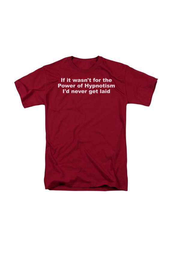 If It Wasn't For The Power Of Hypnotism I'd Never Get Laid Saying Adult T-Shirt