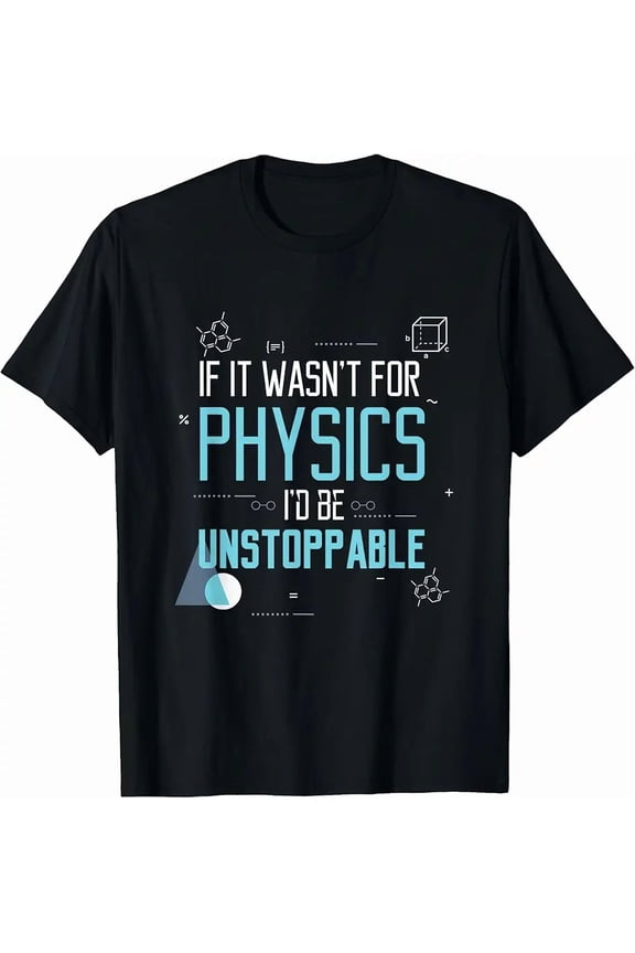 If It Wasn't for Physics I'd Be Unstoppable Gift T-Shirt