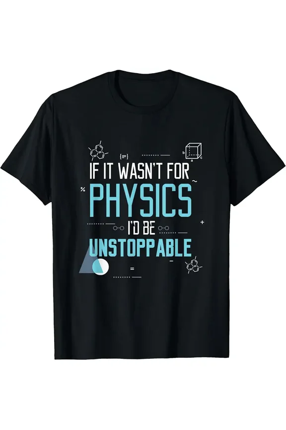 If It Wasn't for Physics I'd Be Unstoppable Gift T-Shirt