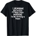 thumbnail image 1 of If It Were a Good Morning I'd Be Writing a Poem T-Shirt, 1 of 4