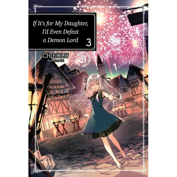 If It's for My Daughter, I'd Even Defeat If It's for My Daughter, I'd Even Defeat a Demon Lord: Volume 3 (Light Novel), Book 3, (Paperback)