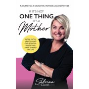 If Its Not One Thing Its a Mother How Faith, Health, and Old School Parenting Have Shaped My Life, Paperback