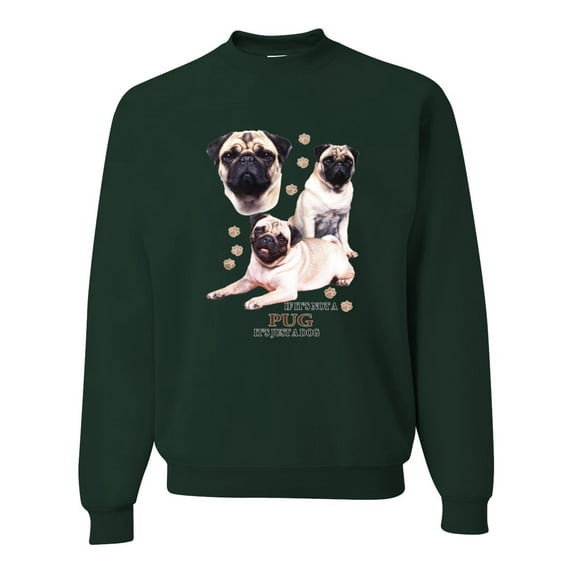 If It's Not a Pug It's Just a Dog Gift | Mens Dog Lover Crewneck Graphic Sweatshirt, Forest Green, Medium