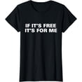 thumbnail image 1 of If Its Free Its For Me Funny Saying Quotes T-Shirt, 1 of 3