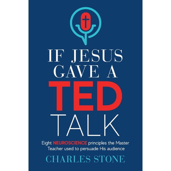 If Jesus Gave A TED Talk: Eight Neuroscience Principles The Master Teacher Used To Persuade His Audience, (Paperback)