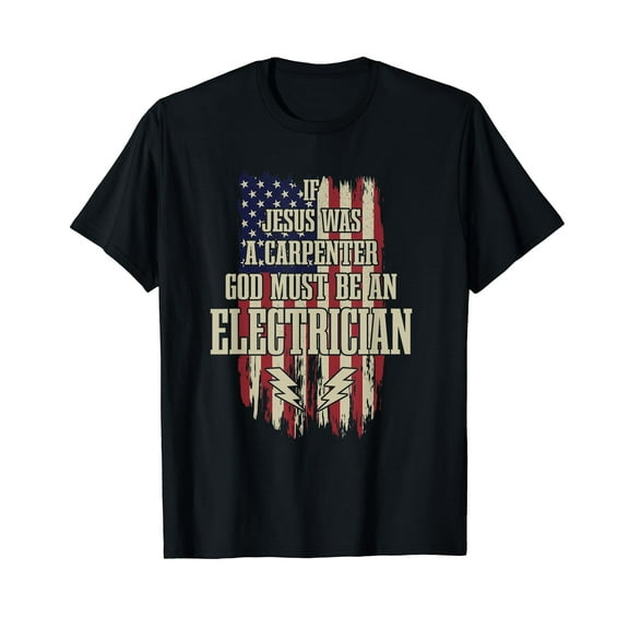 If Jesus Was Carpenter Then God Must Be An Electrician T-Shirt