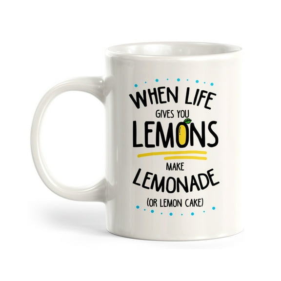 If Life Gives You Lemons. Make Lemonade (Or Lemon Cake) 11oz Coffee Mug