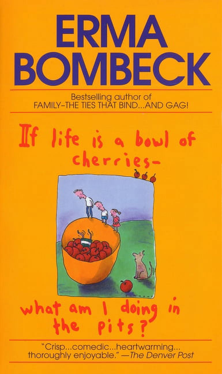 ERMA BOMBECK If Life Is a Bowl of Cherries What Am I Doing in the Pits?: Bestselling Author of Family--The Ties That Bind...and Gag!, (Paperback)