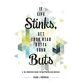 thumbnail image 1 of If Life Stinks, Get Your Head Outta Your Buts: A No-Nonsense Guide to Happiness and Success (Hardcover), 1 of 1