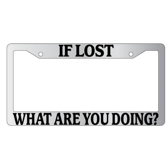If Lost What Are You Doing Chrome Plastic License Plate Frame