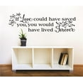 thumbnail image 1 of If Love could have saved you, you would have lived Forever. Memorial Quote Peel & Stick Sticker Vinyl Wall Decal 20x40 Inches, 1 of 2