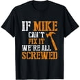 thumbnail image 1 of If Mike Can't Fix It We're All Screwed T-Shirt, 1 of 3