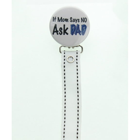 If Mom Say No Ask Dad Pacifier Clip