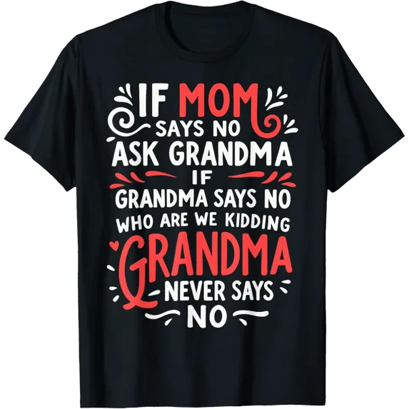 If Mom Says No Ask Grandma T Shirt Size S-5XL