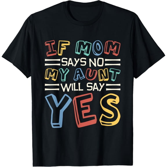 If Mom Says No My Aunt Will Say Yes, Children Toddler Aunt T-Shirt